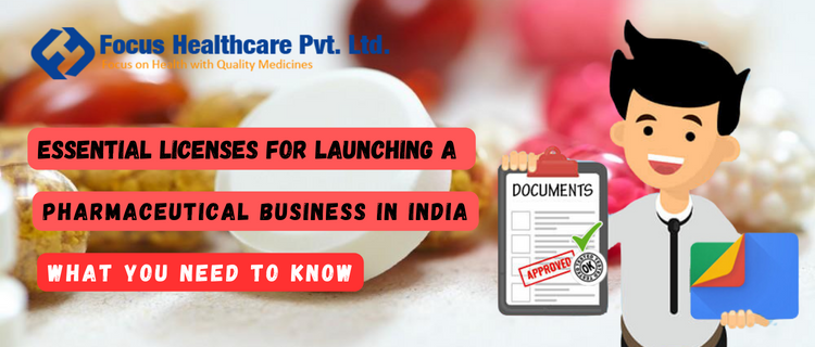 Essential Licenses for Launching a Pharmaceutical Business in India: What You Need to Know